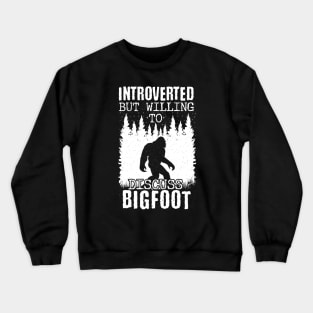 Introverted But Willing To Discuss Bigfoot Crewneck Sweatshirt